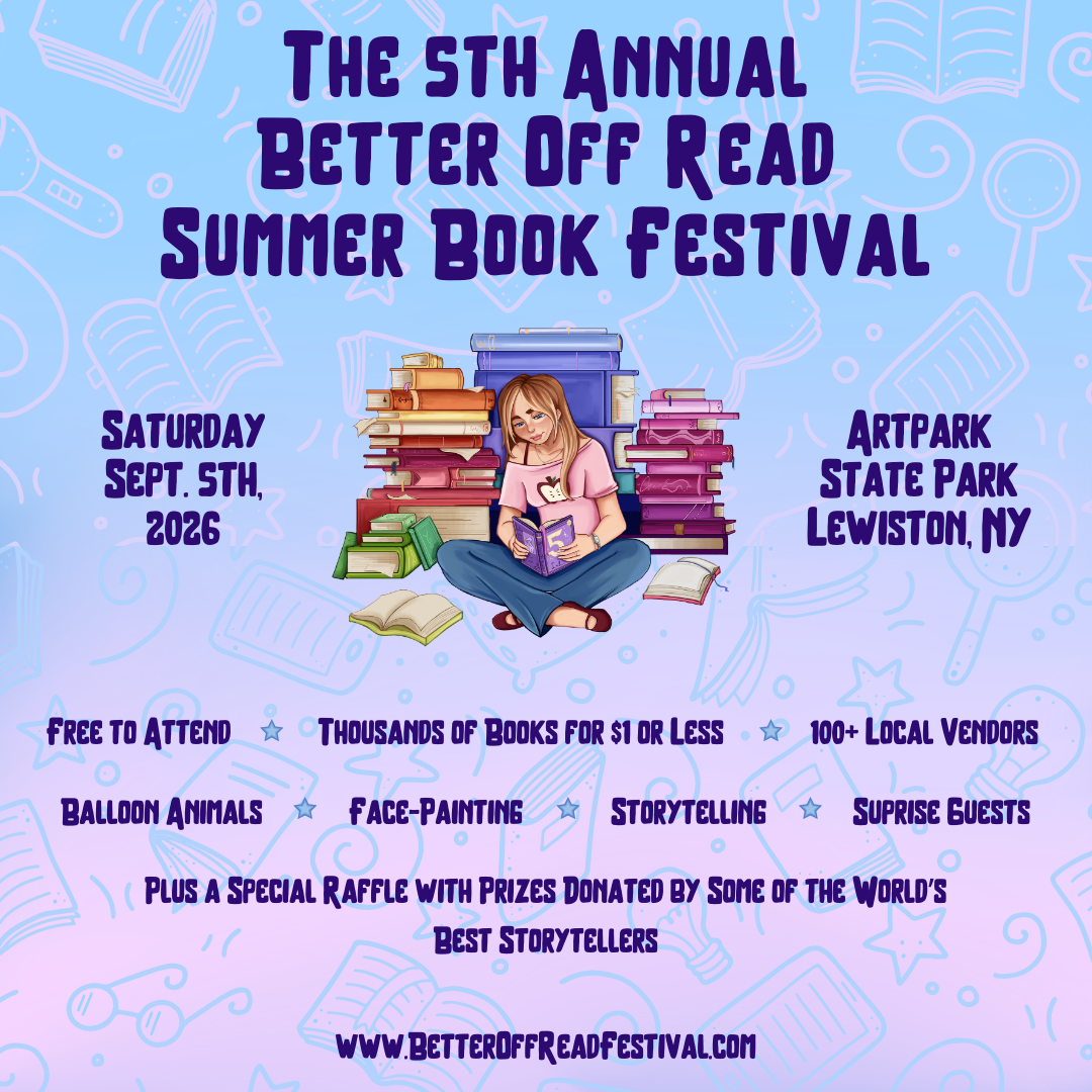 The 5th Annual 
Better Off Read 
Summer Book Festival
Saturday, Sept. 5th, 2026
Artpark State Park
Lewiston, NY
www.betteroffreadfestival.com